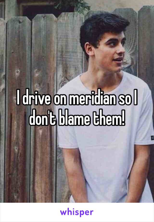 I drive on meridian so I don't blame them!