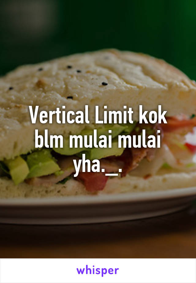 Vertical Limit kok blm mulai mulai yha._.