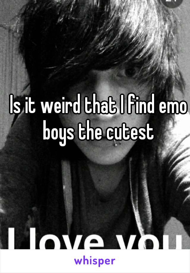 Is it weird that I find emo boys the cutest 