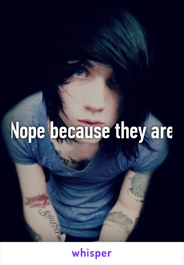 Nope because they are