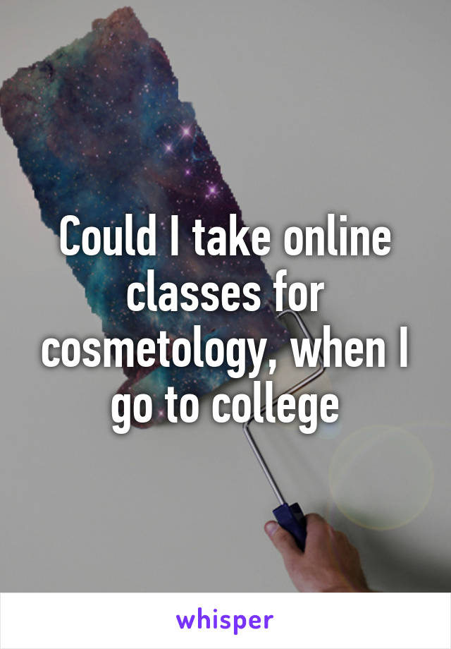 Could I take online classes for cosmetology, when I go to college