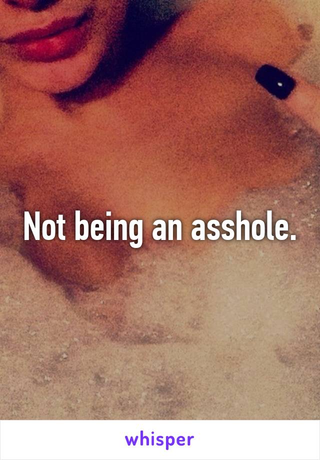 Not being an asshole.