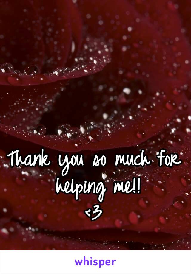 Thank you so much for helping me!!
<3
