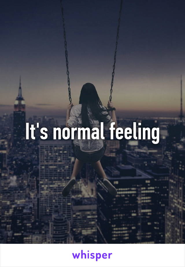 It's normal feeling