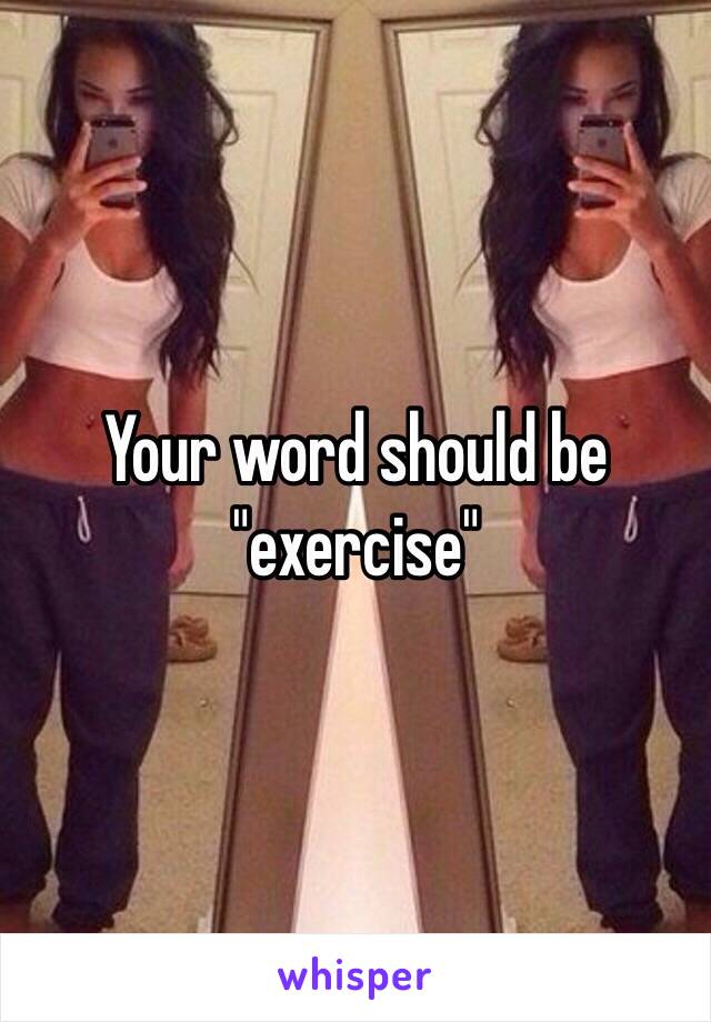 Your word should be "exercise" 