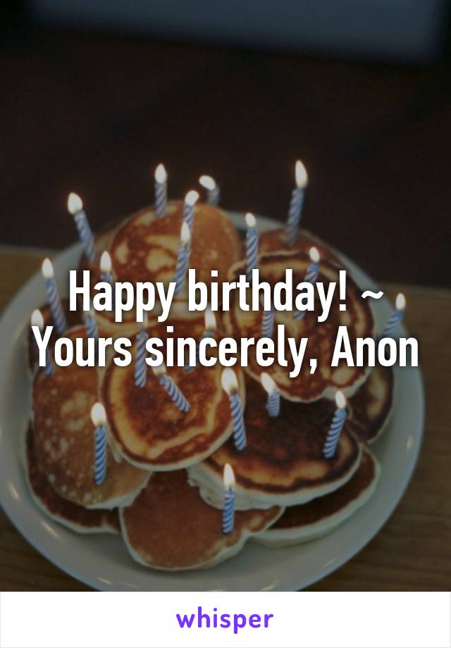 Happy birthday! ~ Yours sincerely, Anon