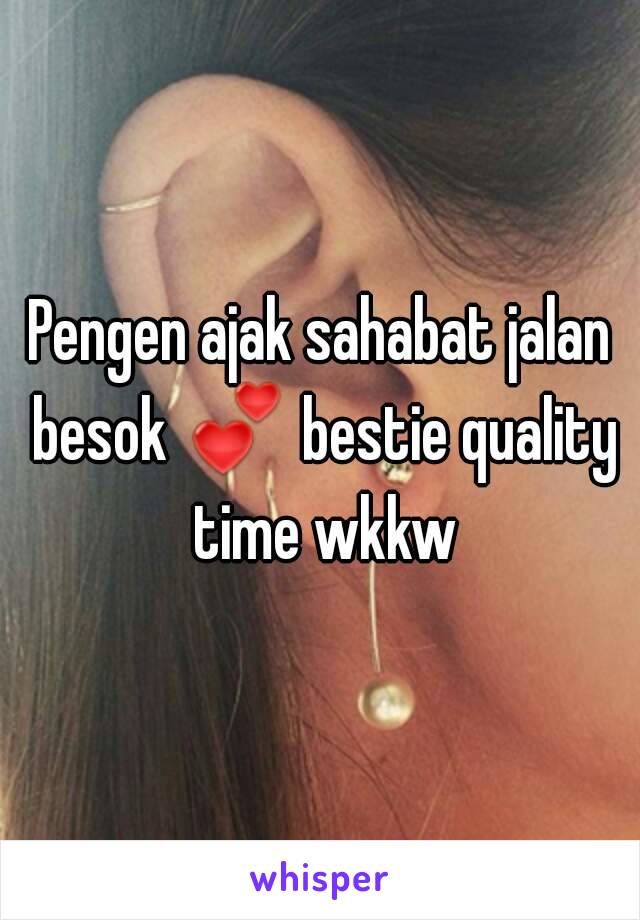 Pengen ajak sahabat jalan besok 💕 bestie quality time wkkw