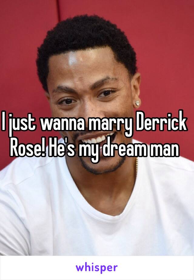 I just wanna marry Derrick Rose! He's my dream man 