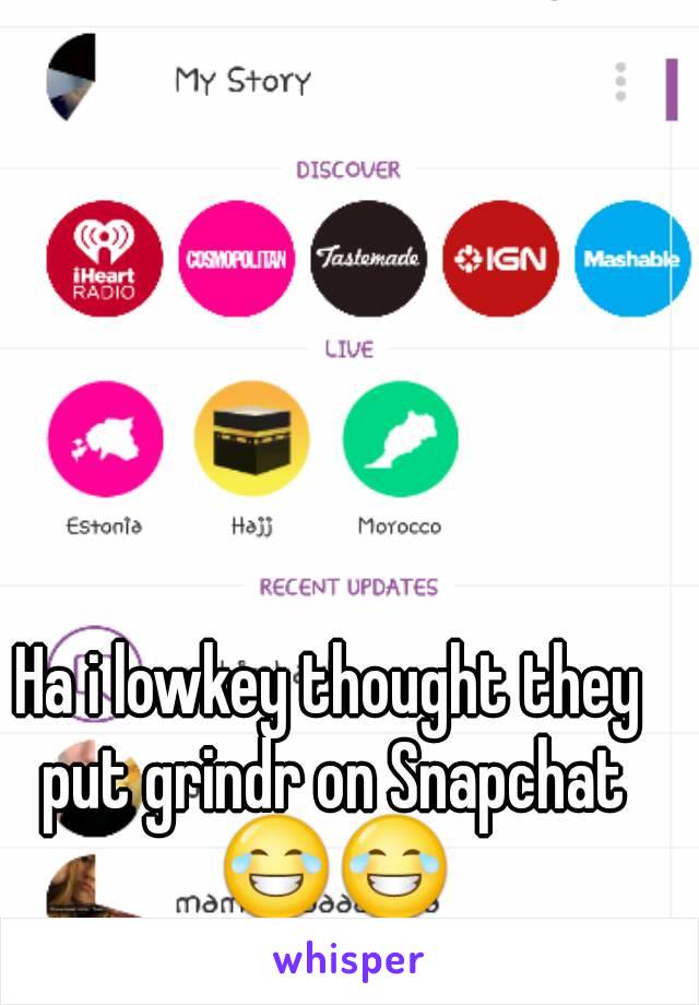 Ha i lowkey thought they put grindr on Snapchat 😂😂