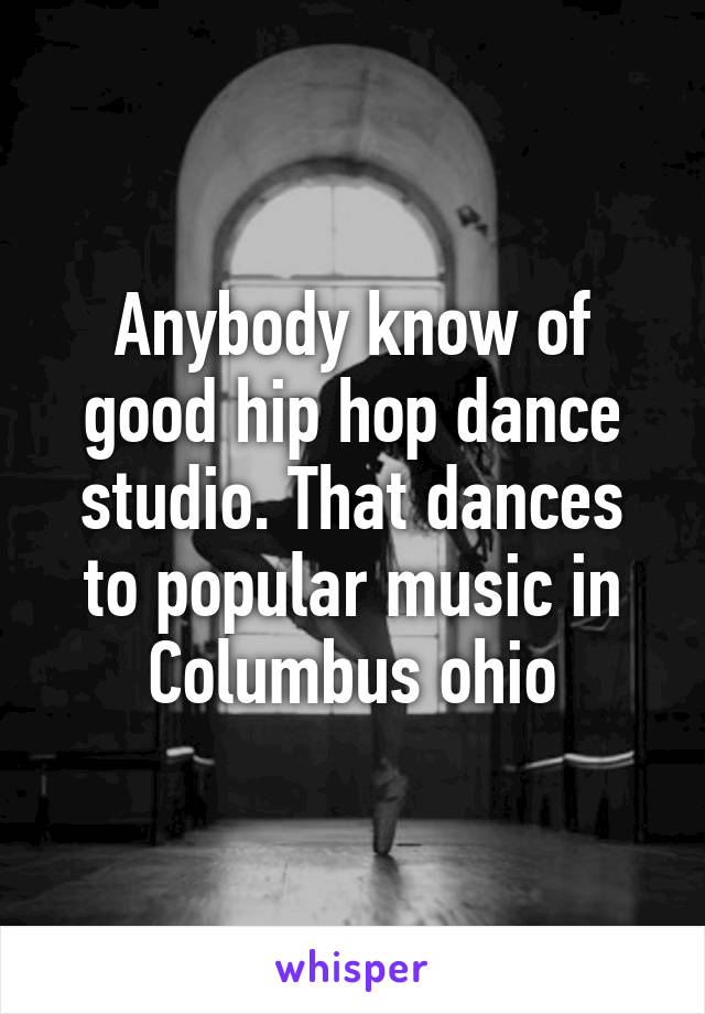 Anybody know of good hip hop dance studio. That dances to popular music in Columbus ohio