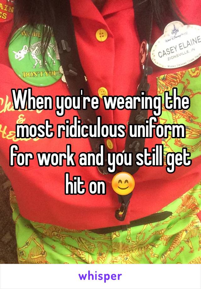 When you're wearing the most ridiculous uniform for work and you still get hit on 😊