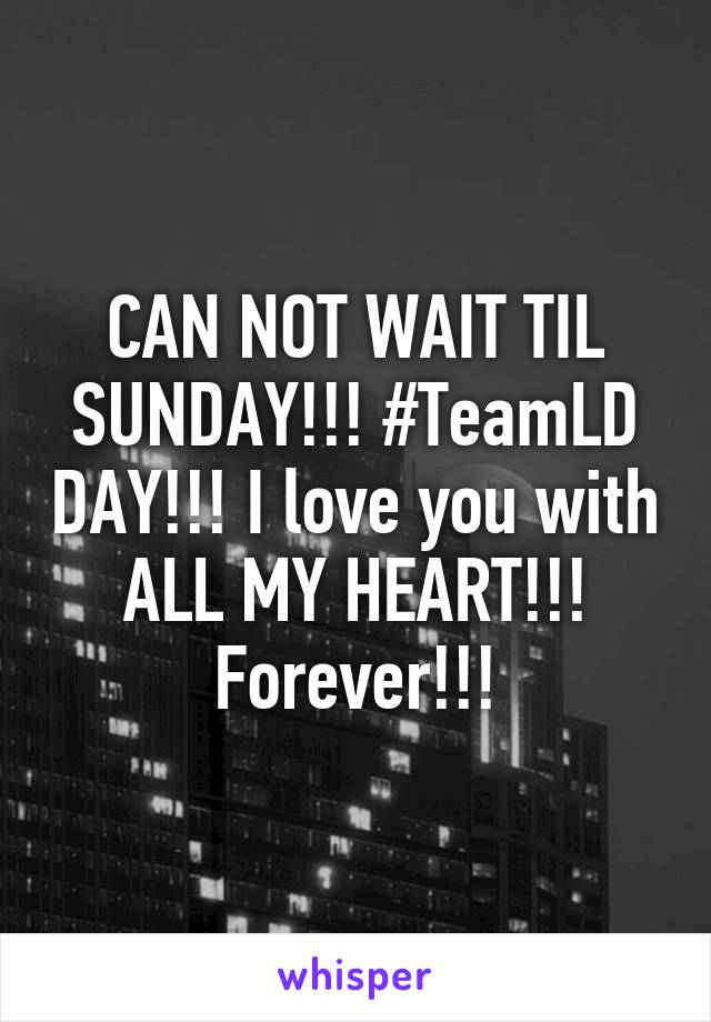 CAN NOT WAIT TIL SUNDAY!!! #TeamLD DAY!!! I love you with ALL MY HEART!!! Forever!!!