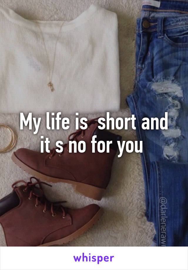 My life is  short and it s no for you 