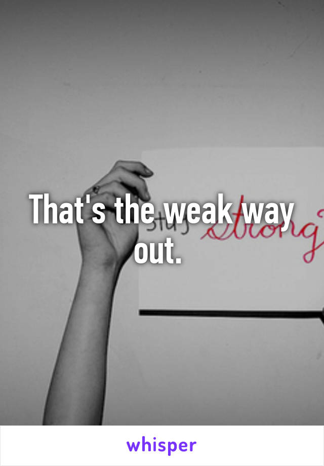 That's the weak way out. 