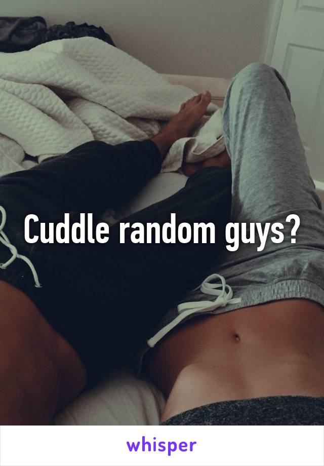 Cuddle random guys?