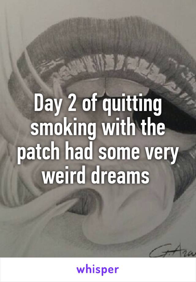 Day 2 of quitting smoking with the patch had some very weird dreams 