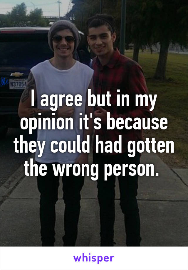 I agree but in my opinion it's because they could had gotten the wrong person. 