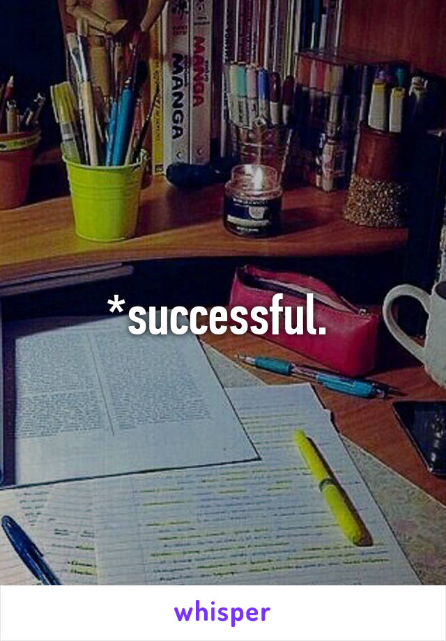 *successful. 