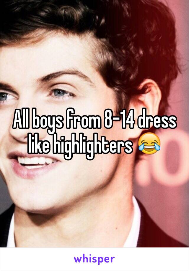 All boys from 8-14 dress like highlighters 😂