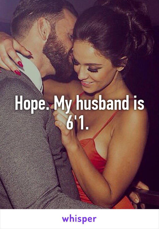 Hope. My husband is 6'1. 