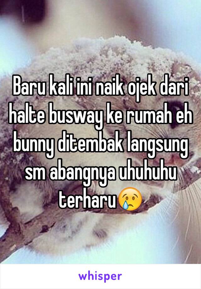 Baru kali ini naik ojek dari halte busway ke rumah eh bunny ditembak langsung sm abangnya uhuhuhu terharu😢