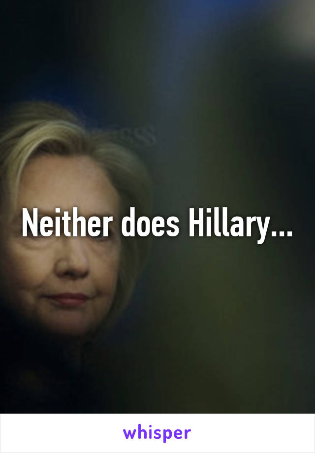 Neither does Hillary...