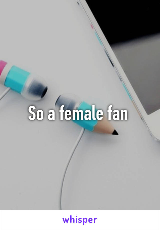 So a female fan 