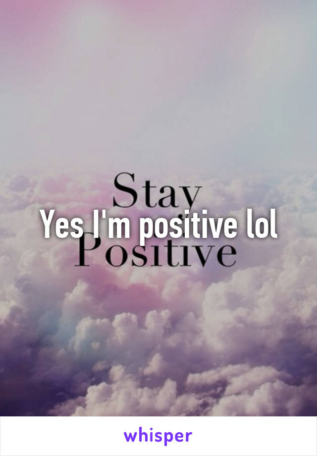 Yes I'm positive lol