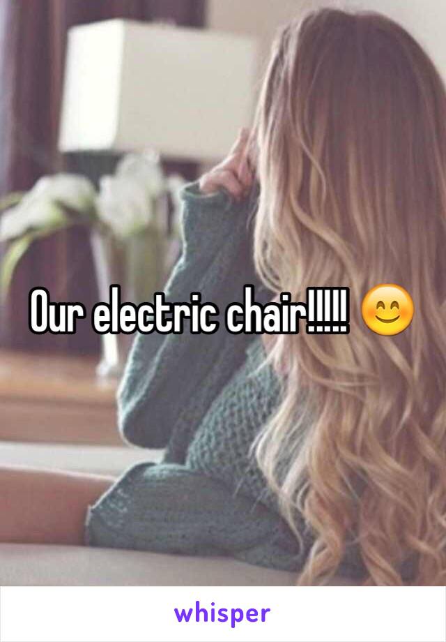 Our electric chair!!!!! 😊