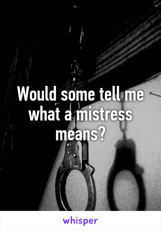 Would some tell me what a mistress means?