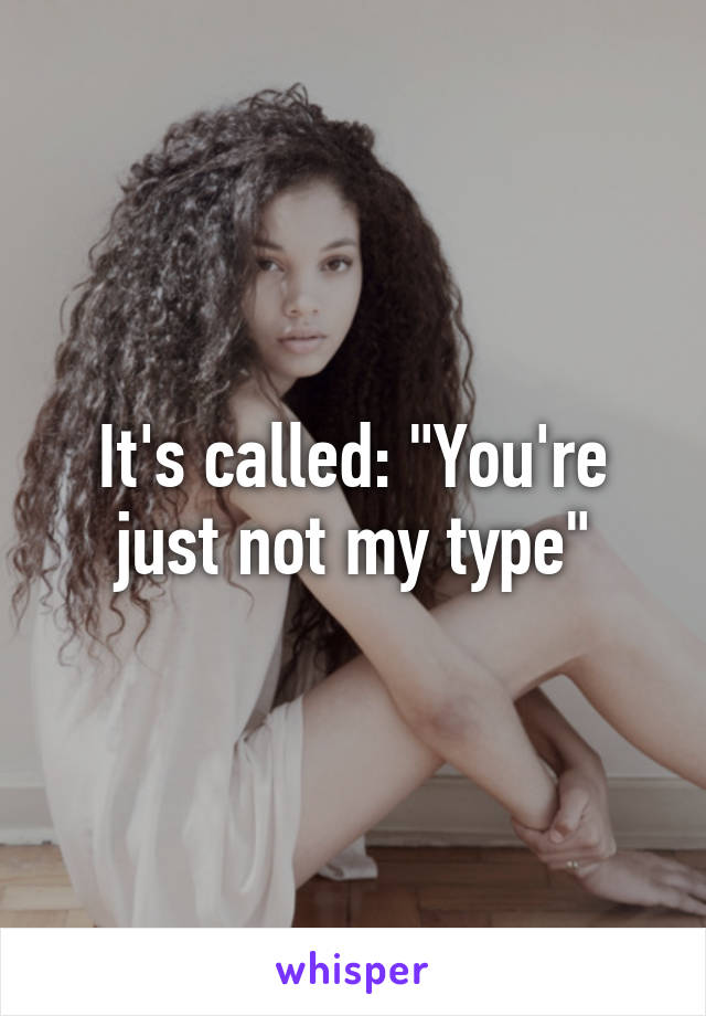 It's called: "You're just not my type"