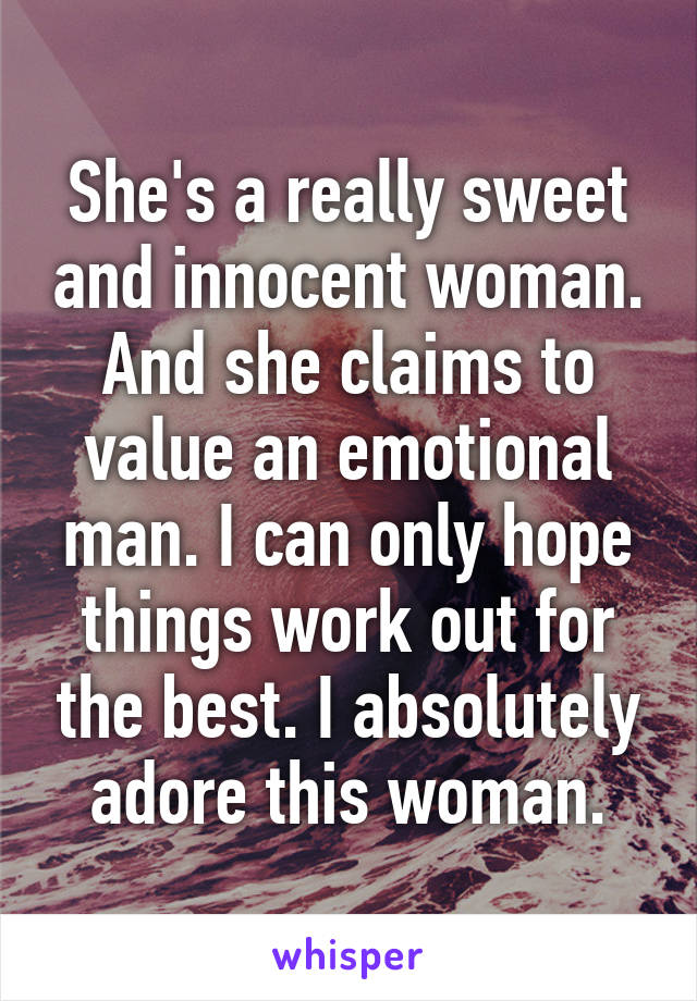 She's a really sweet and innocent woman. And she claims to value an emotional man. I can only hope things work out for the best. I absolutely adore this woman.