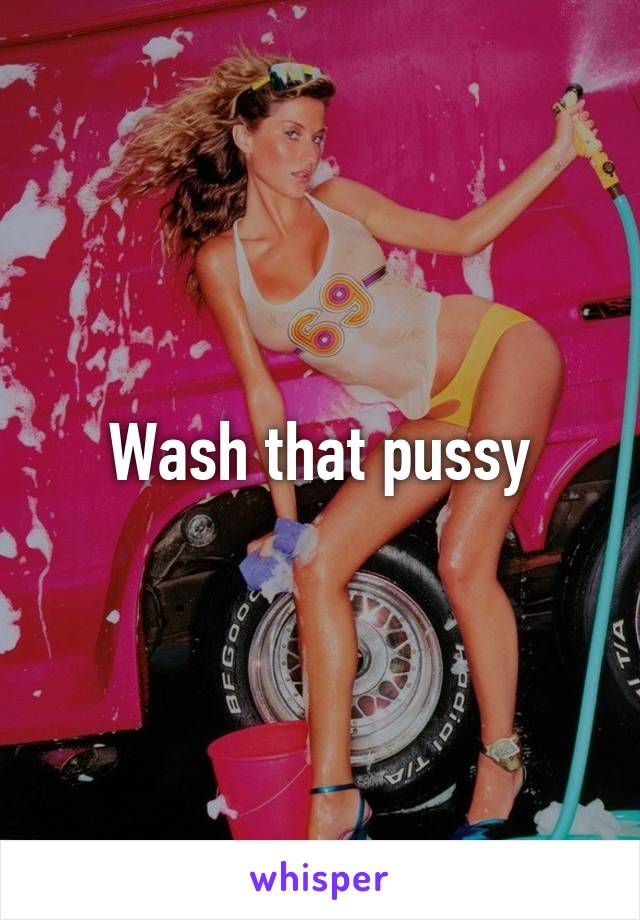 Wash that pussy