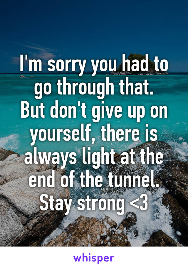 I'm sorry you had to go through that.
But don't give up on yourself, there is always light at the end of the tunnel.
Stay strong <3