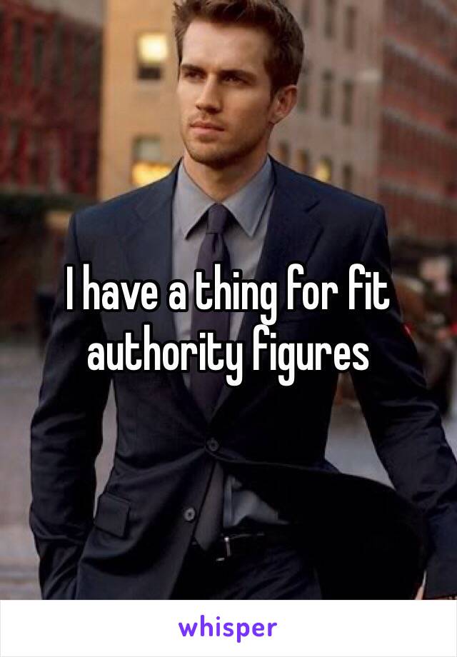 I have a thing for fit authority figures 