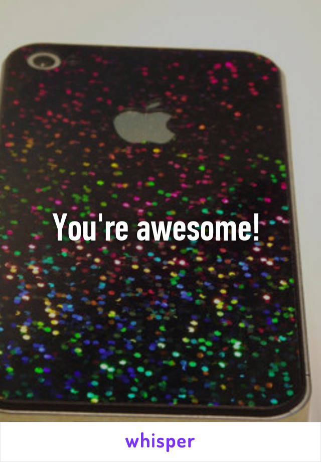 You're awesome! 