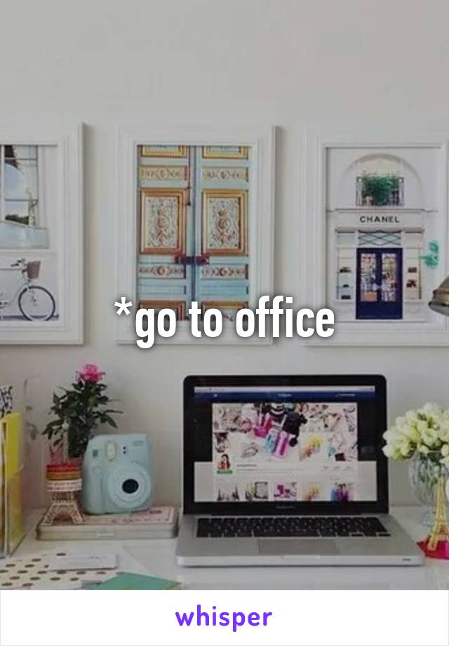 *go to office