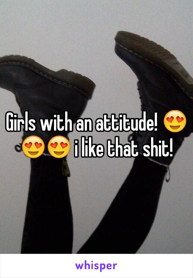 Girls with an attitude! 😍😍😍 i like that shit!