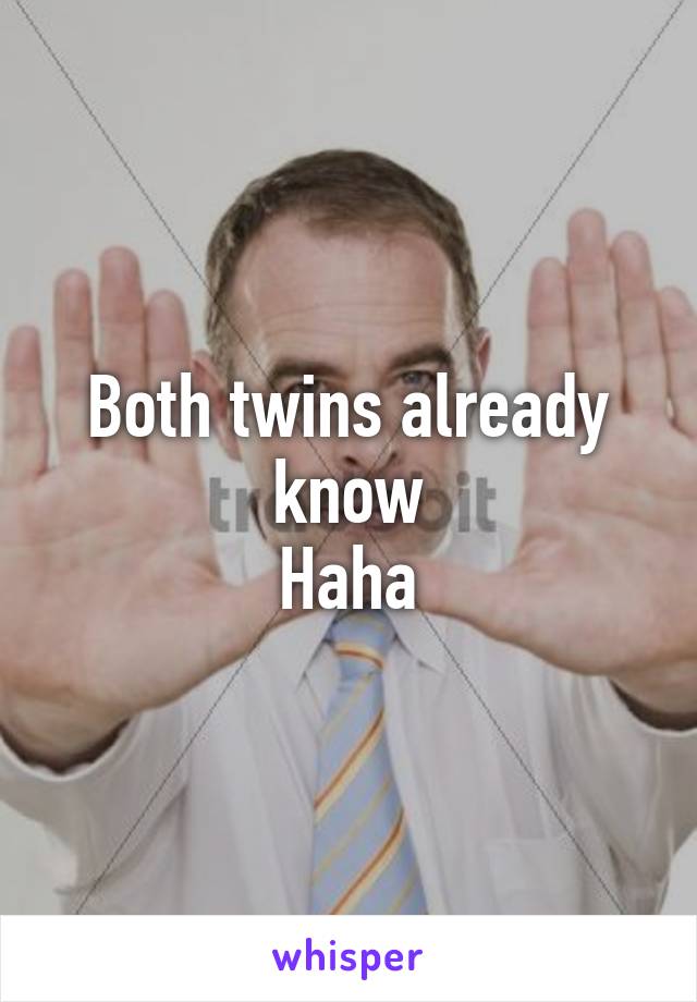 Both twins already know
Haha