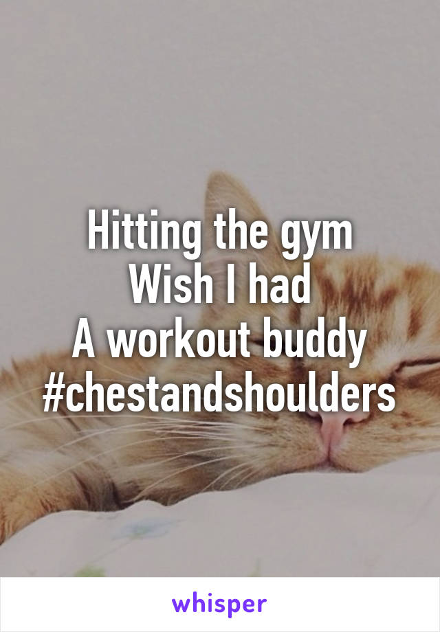 Hitting the gym
Wish I had
A workout buddy
#chestandshoulders