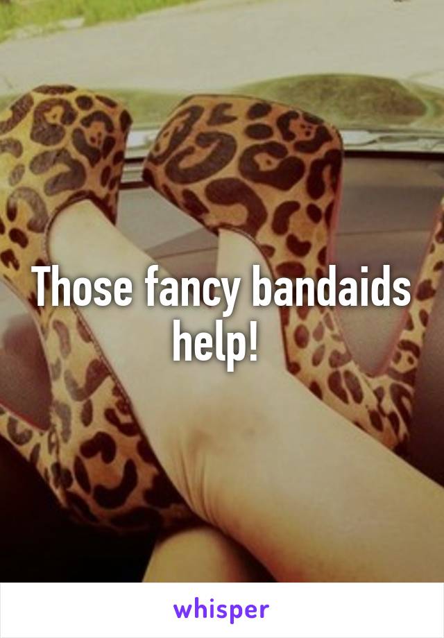 Those fancy bandaids help! 