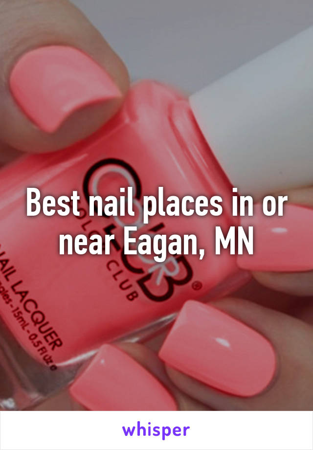 Best nail places in or near Eagan, MN