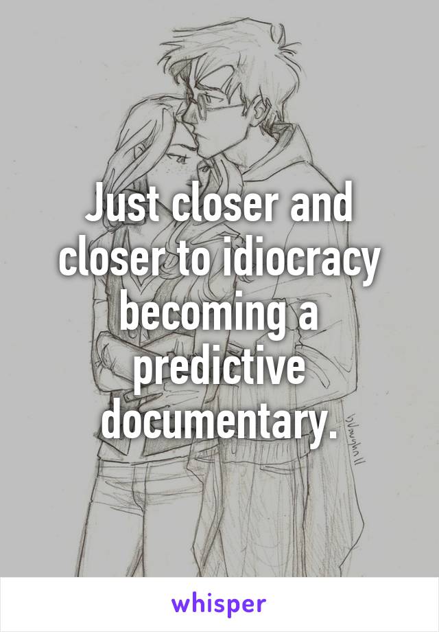 Just closer and closer to idiocracy becoming a predictive documentary.