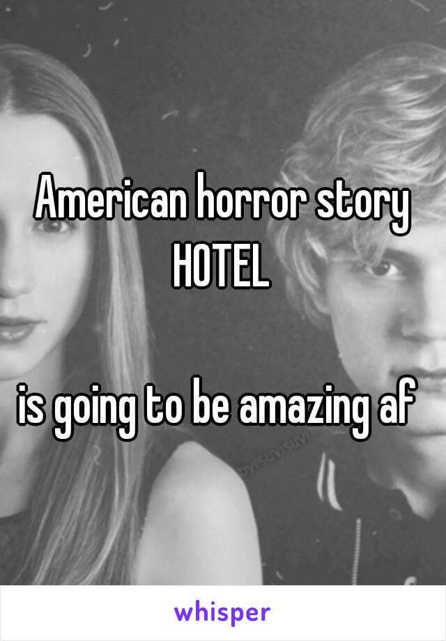 American horror story
HOTEL

is going to be amazing af 