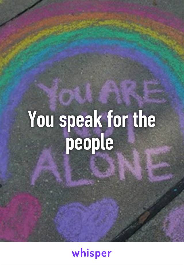 You speak for the people 