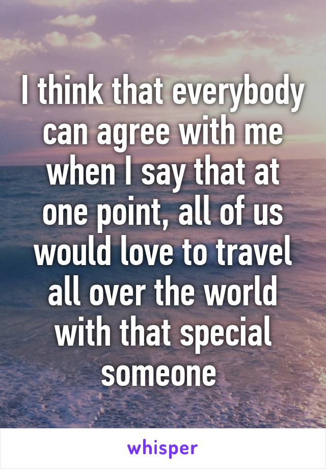 I think that everybody can agree with me when I say that at one point, all of us would love to travel all over the world with that special someone 