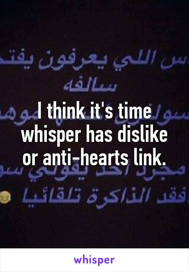 I think it's time whisper has dislike or anti-hearts link.