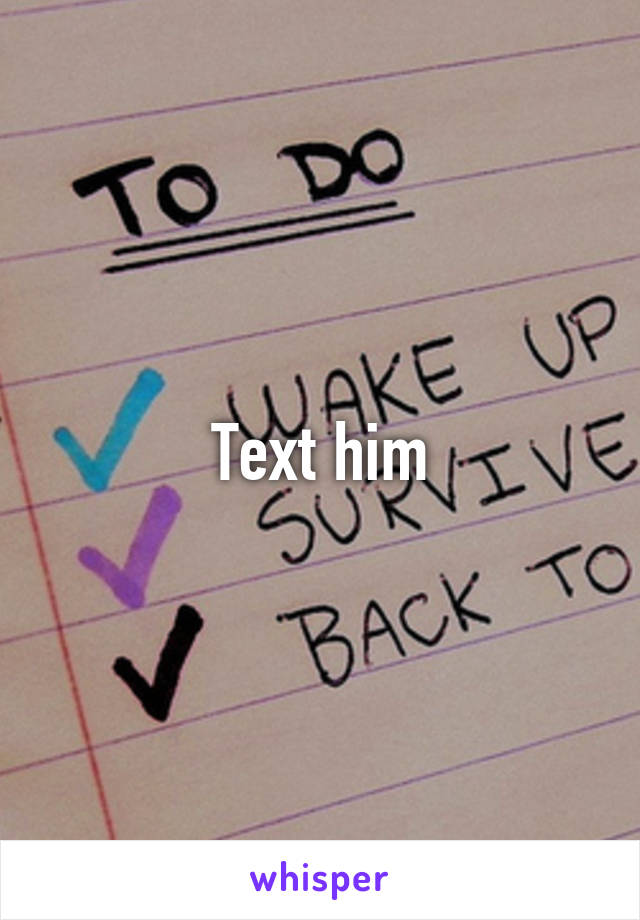 Text him