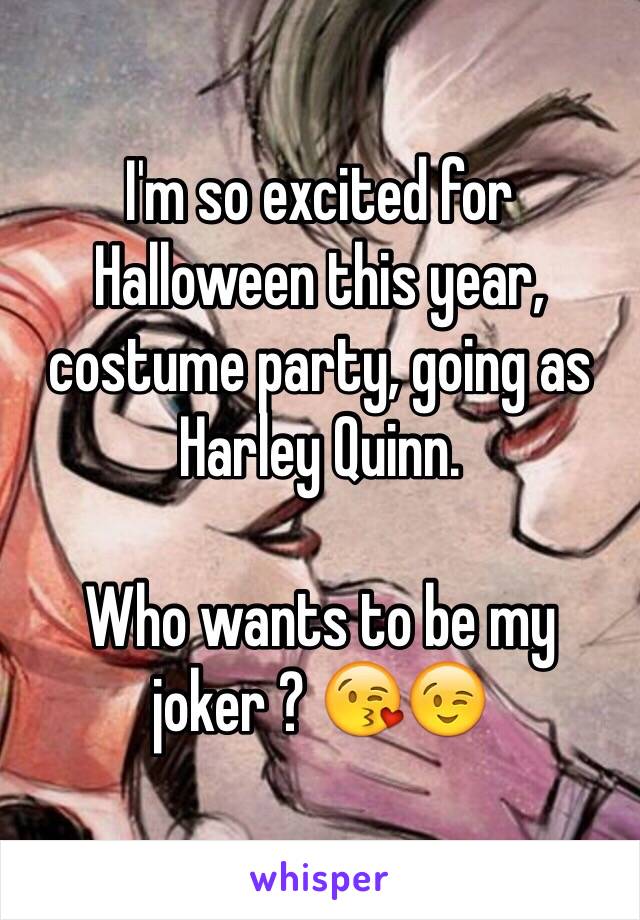 I'm so excited for Halloween this year, costume party, going as Harley Quinn. 

Who wants to be my joker ? 😘😉