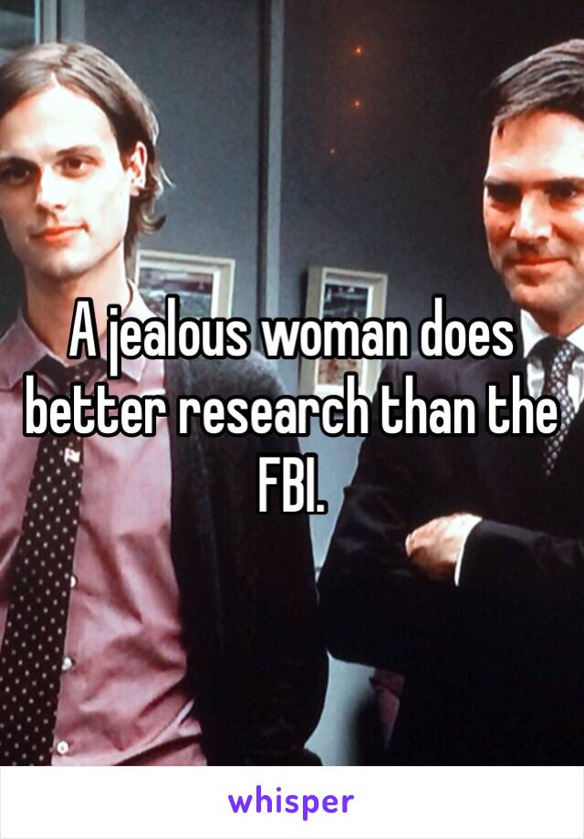 A jealous woman does better research than the FBI.